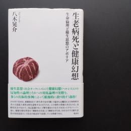 生老病死と健康幻想　生命倫理と優生思想のアポリア