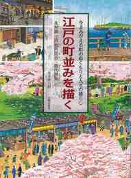 江戸の町並みを描く－今よみがえる町のぬくもりと人々の暮らし　永井版江戸名所図会・熈代勝覧