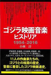 ゴジラ映画音楽ヒストリア１９５４－２０１６