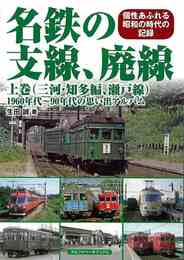 名鉄の支線、廃線　上巻　（三河・知多編、瀬戸線）－１９６０年代～９０年代の思い出アルバム
