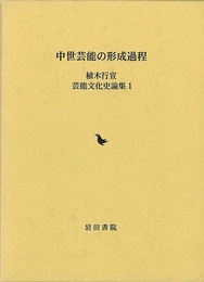 中世芸能の形成過程－植木行宣芸能文化史論集１