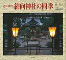 近江日野　綿向神社の四季