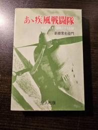 あゝ疾風戦闘隊 : 大空に生きた強者の半生記録