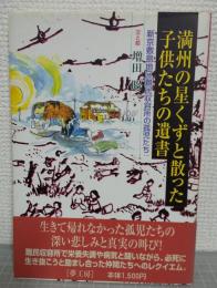 満州の星くずと散った子供たちの遺書 : 新京敷島地区難民収容所の孤児たち