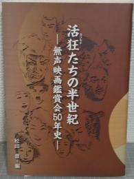 活狂(カツキチ)たちの半世紀 : 無声映画鑑賞会50年史