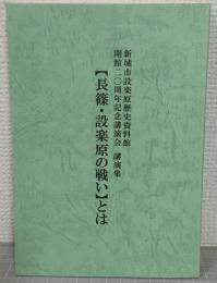 【長篠・設楽原の戦い】とは　新城市設楽原歴史資料館開館20周年記念講演会講演集