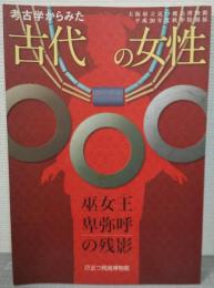 考古学からみた古代の女性 : 巫女王卑弥呼の残影 : 大阪府立近つ飛鳥博物館平成20年度秋季特別展