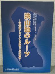 狭山池のルーツ : 古代東アジアのため池と土木技術 : 大阪府立狭山池博物館開館二〇周年記念 : 令和三年度特別展