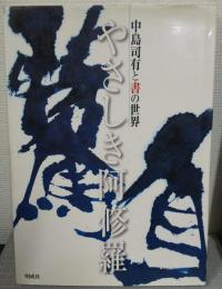 やさしき阿修羅 : 中島司有と書の世界