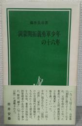 満蒙開拓義勇軍少年の十六年 : 義勇軍生活・ソ連収容所脱走・中国解放軍従軍・人民大学学生の日々