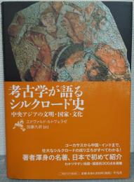 考古学が語るシルクロード史 : 中央アジアの文明・国家・文化