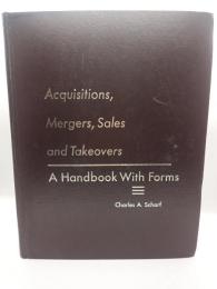 Acquisitions, Mergers, Sales and Takeovers: A Handbook With Forms