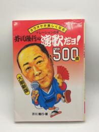 芥川隆行の演歌だヨ！ : カラオケが楽しくなるナレーションの本 : ヒット500！