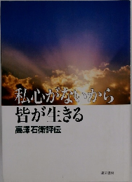 私心がないから 皆が生きる 高澤石衛評伝