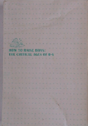 HOW TO RAISE BOYS: THE CRITICAL AGES OF 0-6