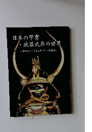 日本の甲冑 ・武器武具の世界　~武家の装いを支えたモノづくりの伝統 ~