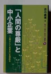 人間の尊厳と中小企業 人間らしく生きるを深める　私と「自主・民主・連帯」　下巻