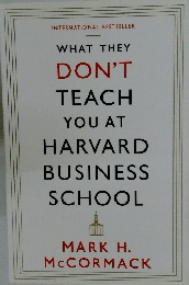 WHAT THEY DON'T TEACH YOU AT HARVARD BUSINESS SCHOOL
