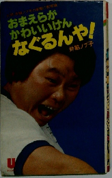 おまえらがかわいいけんなぐるんや！