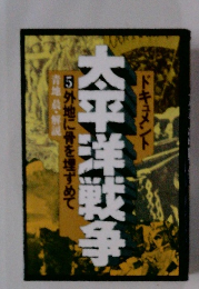 ドキュメント太平洋戦争　5　外地に骨を埋すめて