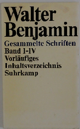 Walter Benjamin Gesammelte Schriften
Band I-IV
Vorläufiges
Inhaltsverzeichnis
Suhrkamp
