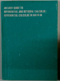 AN EASY GUIDE TO DIFFERENTIAL AND INTEGRAL CALCULUS: DIFFERENTIAL CALCULUS IN MATH III