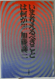 いま考えるべきことは何か
