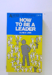 HOW TO BE A LEADER