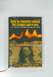 HOW TO PROSPER DURING THE COMING BAD YEARS A Crash Course in Personal and Financial Survival