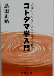 コトタマ学入門　人間の〈こころ〉と〈ことば〉の真実。
