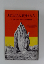 わたしたちは戦争をみた　こどもたちにかたりつく戦争体験