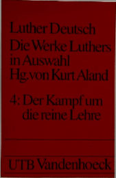 Luther Deutsch  Die Werke Luthers  in Auswahl  Hg.von Kurt Aland  4: Der Kampf um  die reine Lehre