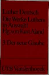 Luther Deutsch  Die Werke Luthers  in Auswahl  Hg.von Kurt Aland  3: Der neue Glaube