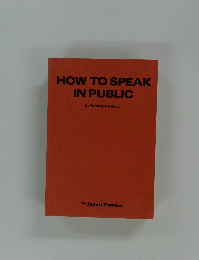 HOW TO SPEAK  IN PUBLIC