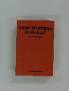 HOW TO SPEAK  IN PUBLIC