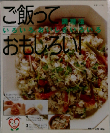 ご飯っておもしろい: 調理法いろいろ おいしさいろいろ