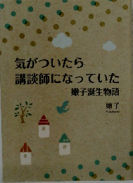 気がついたら講談師になっていた嫩子誕生物語