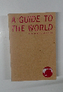 A GUIDE TO  THE WORLD