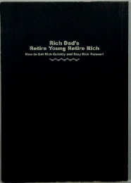 Rich Dad’s Retire Young Retire Rich How to Get Rich Quickly and Stay Rich Forever