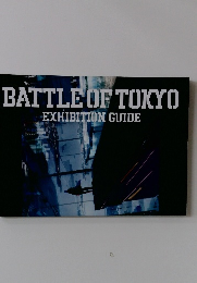 BATTLE OF TOKYO EXHIBITION GUIDE