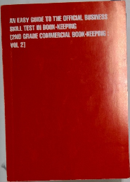 AN EASY GUIDE TO THE OFFICIAL BUSINESS  SKILL TEST IN BOOK-KEEPING  [2ND GRADE COMMERCIAL BOOK-KEEPING  VOL 2]