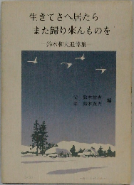 生きてさへ居たらまた歸り來んものを