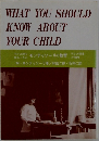 WHAT YOU SHOULD  KNOW ABOUT  YOUR CHILD