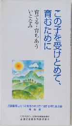この子を受けとめて、 育むために
