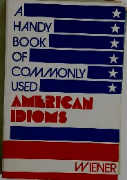 A  HANDY  BOOK  OF  COMMONLY  USED  AMERICAN  IDIOMS