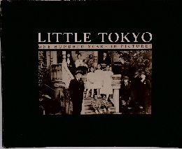 LITTLE TOKYO　ONE HUNDRED YEARS IN PICTURES