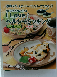 わが家の自慢レシピ集 I Love!ヘルシークッキング 野菜・穀類編