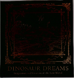 DINOSAUR DREAMS  Imagination and Creation of the Lost World