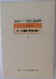 体育スポーツ教育実践講座　7　ゲームに生きる　ボール運動・球技の指導　1