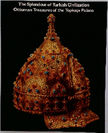The Splendour of Turkish Civilization  Ottoman Treasures of the Topkapi Palace
